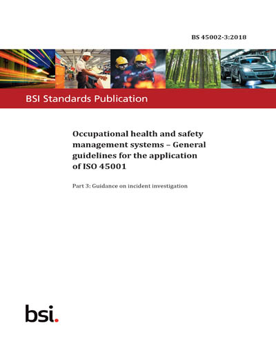 BS 45002-3:2018 - Occupational health and safety management systems. General guidelines for the application of ISO 45001. Guidance on incident investigation